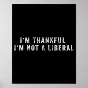 I’m Thankful I’m Not A Liberal Funny Thanksgiving Poster