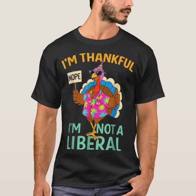 I’m Thankful I’m Not A Liberal Funny Thanksgiving  T-Shirt (Front)