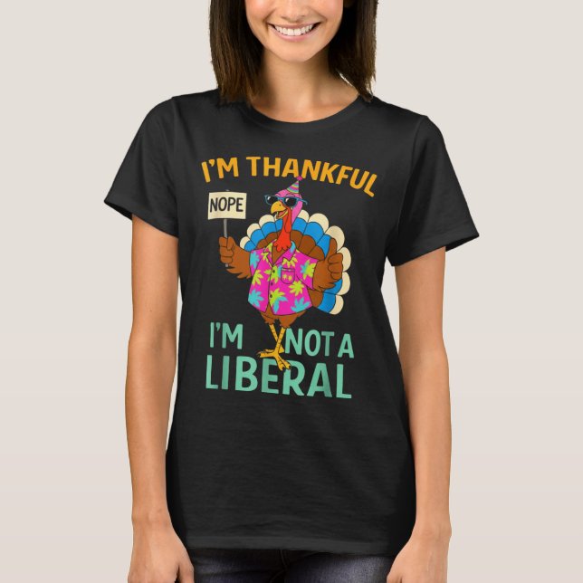 I’m Thankful I’m Not A Liberal Funny Thanksgiving  T-Shirt (Front)