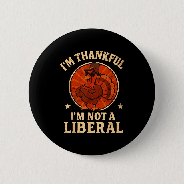 I’m Thankful I’m Not A Liberal Funny Turkey Thanks Button (Front)