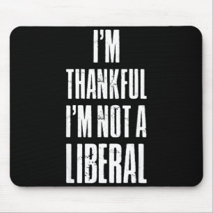 I’m Thankful I'm Not A Liberal Funny Thanksgiving  Mouse Pad