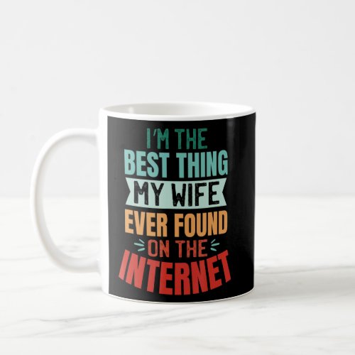 I m The Best Thing My Wife Ever Found On the Inter Coffee Mug