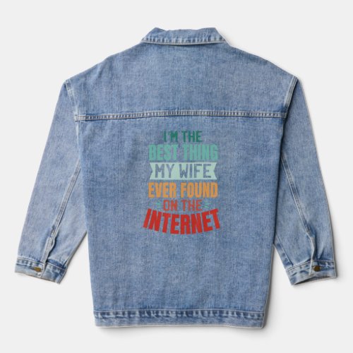I m The Best Thing My Wife Ever Found On the Inter Denim Jacket