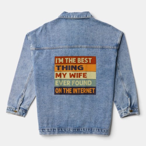 I m The Best thing My Wife Ever Found On The Inter Denim Jacket