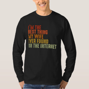 I m The Best Thing My Wife Ever Found On The Inter T-Shirt