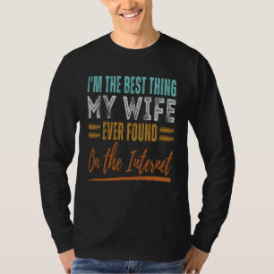 I m The Best Thing My Wife Ever Found On The Inter T-Shirt