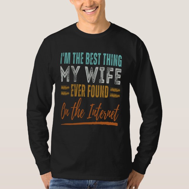 I m The Best Thing My Wife Ever Found On The Inter T-Shirt (Front)