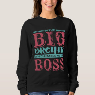 I m the Big Brother Which Makes Me the Boss Sweatshirt
