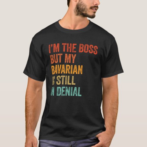 I m The Boss But My Bavarian Is Still In Denial  D T_Shirt