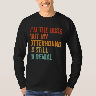 I m The Boss But My Otterhound Is Still In Denial  T-Shirt