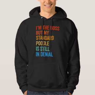 I m The Boss Standard Poodle Still In Denial Hoodie