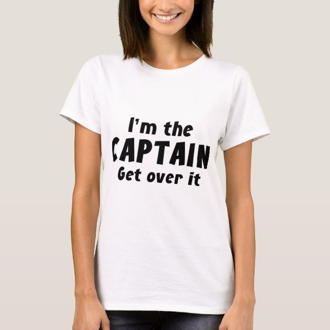 I’m The Captain Get Over It T-Shirt (Front)