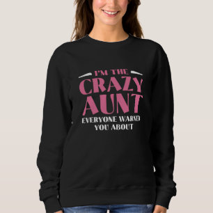 I’m The Crazy Aunt Everyone Warned You About Sweatshirt