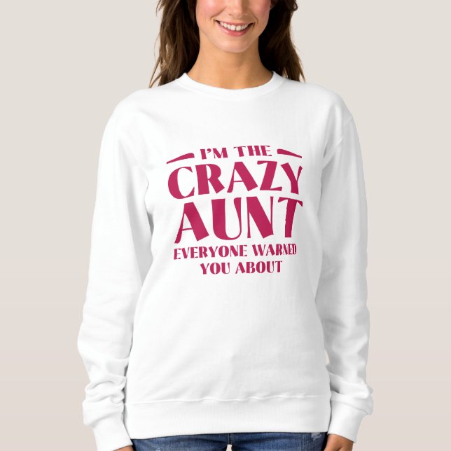 I’m The Crazy Aunt Everyone Warned You About Sweatshirt (Front)