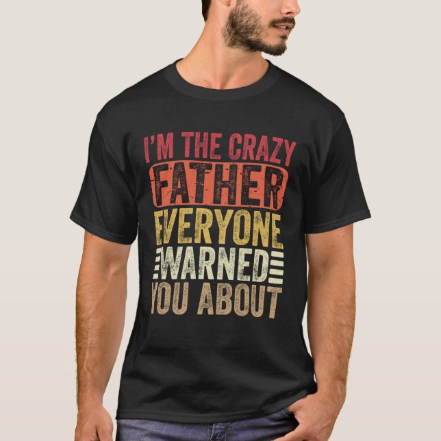 I m The Crazy Father Everyone Warned You Mens Fath T-Shirt (Front)
