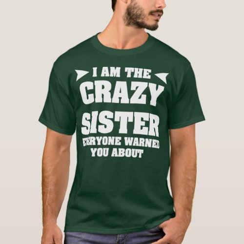 I m The Crazy Sister Everyone Warned You About  T_Shirt