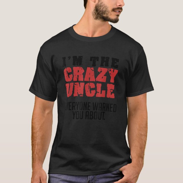 I m the Crazy Uncle Everyone Warned You About Funn T-Shirt (Front)