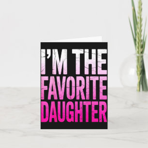 I’m The Favorite Girl Funny Family Humor Daughter Card