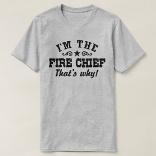 I’m The Fire Chief That’s Why T-Shirt
