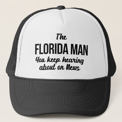 Iâm the Florida Man on News Meme Funny Trucker Hat
