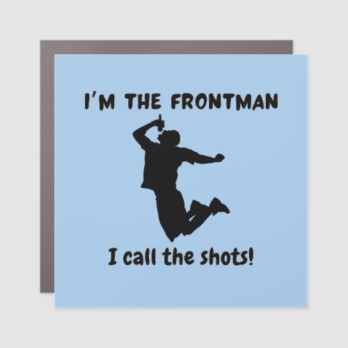 Iâm the frontman I call the shots Car Magnet