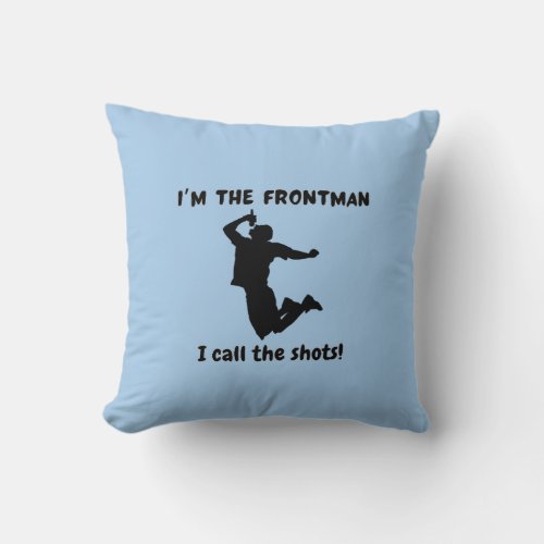 Iâm the frontman I call the shots Throw Pillow