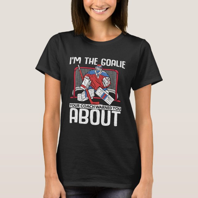 I m The Goalie  Ice Hockey Player Expert Coach Gra T-Shirt (Front)