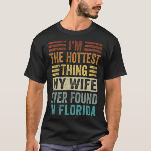 I m The Hottest Thing My Wife Ever Found In Florid T-Shirt