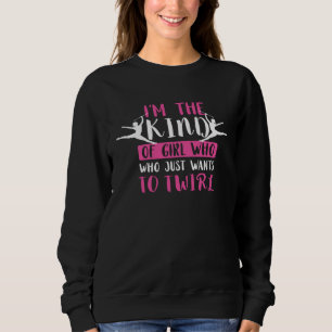 I m The Kind Baton Twirling Girl Gymnastic Baton T Sweatshirt