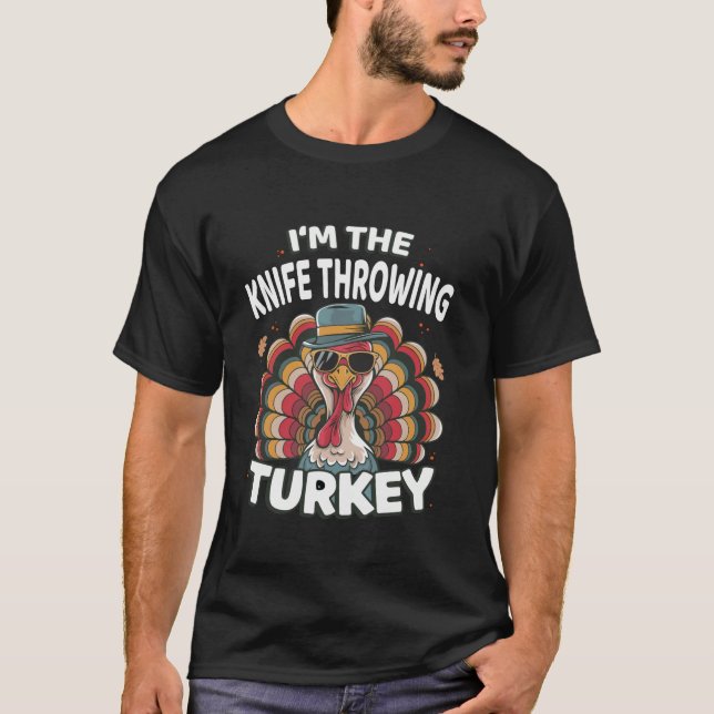 I m The Knife Throwing Turkey Thanksgiving Matchin T-Shirt (Front)