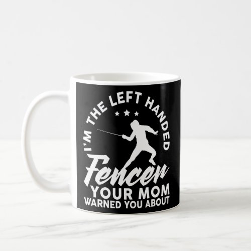 I M The Left Handed Fencer Your Mom Warned You Abo Coffee Mug