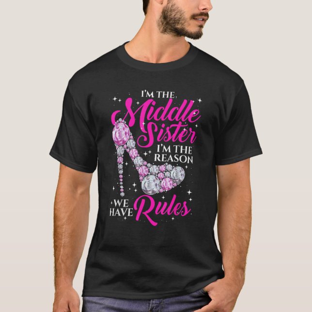 I m The Middle Sister I Am Reason We Have Rules Fu T-Shirt (Front)