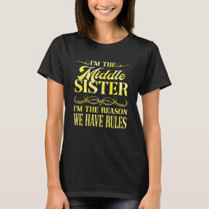 I m The Middle Sister I m Reason We Have Rules Si T-Shirt