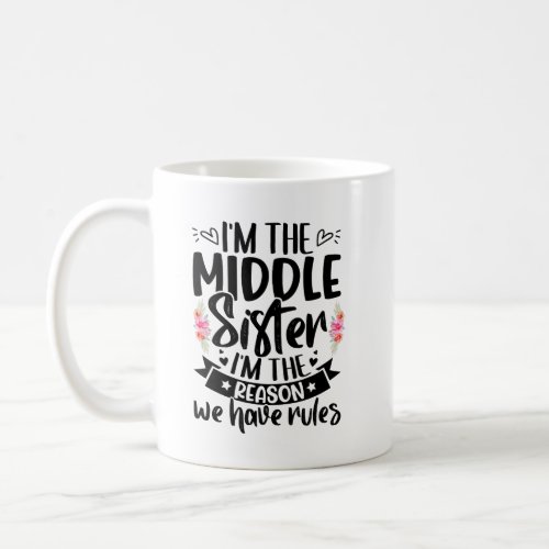 Im the middle sister Im the reason we have rules Coffee Mug