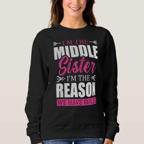I M The Middle Sister I M The Reason We Have Rules Sweatshirt