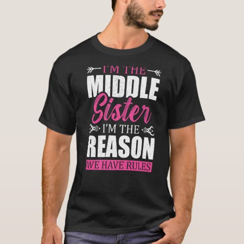 I M The Middle Sister I M The Reason We Have Rules T_Shirt