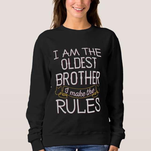I M The Oldest Brother Funny Sibling Rivalry Quote Sweatshirt (Front)