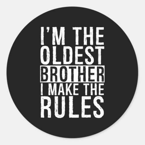 IM The Oldest Brother I Make The Rules Siblings R Classic Round Sticker