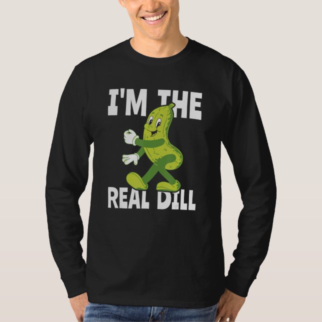 I m The Real Dill Pickle  National Pickle Day T-Shirt (Front)