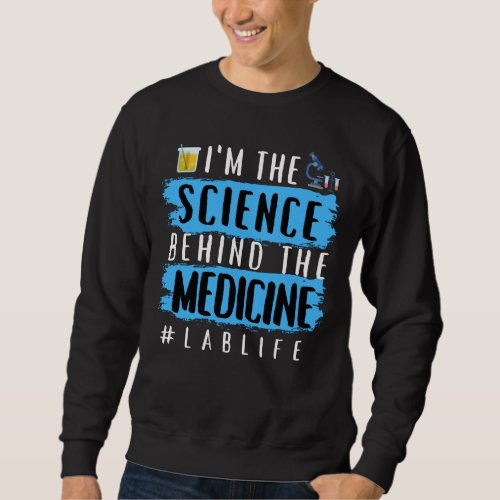 IM THE SCIENCE BEHIND THE MEDICINE LABLIFE  SWEATSHIRT