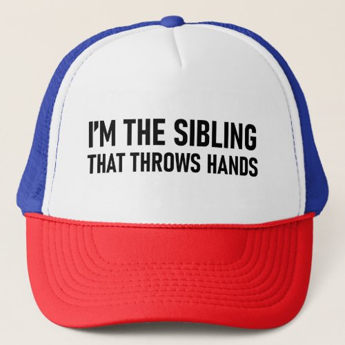 Iâm The Sibling That Throws Hands Trucker Hat