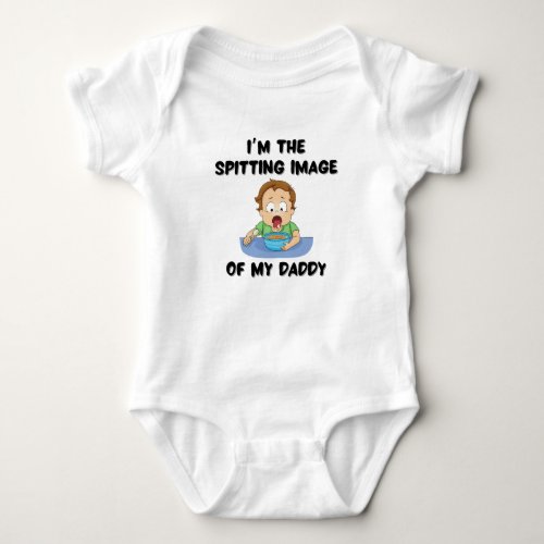 Iâm the spitting image of my daddy baby bodysuit