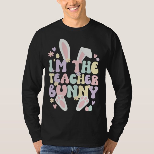 I m The Teacher Easter Bunny Teaching Easter Day T-Shirt (Front)