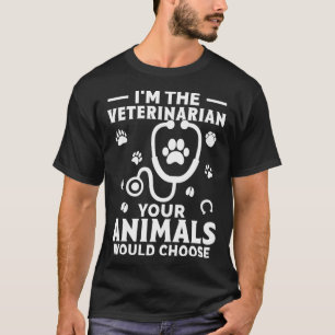 I m The Veterinarian Your Animals Would Choose T-Shirt