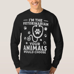 I m The Veterinarian Your Animals Would Choose T-Shirt