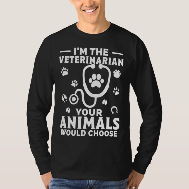 I m The Veterinarian Your Animals Would Choose T-Shirt (Front)