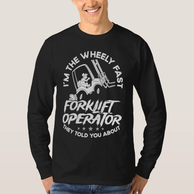 I´m The Wheely Fast Forklift Operator They Told Yo T-Shirt (Front)