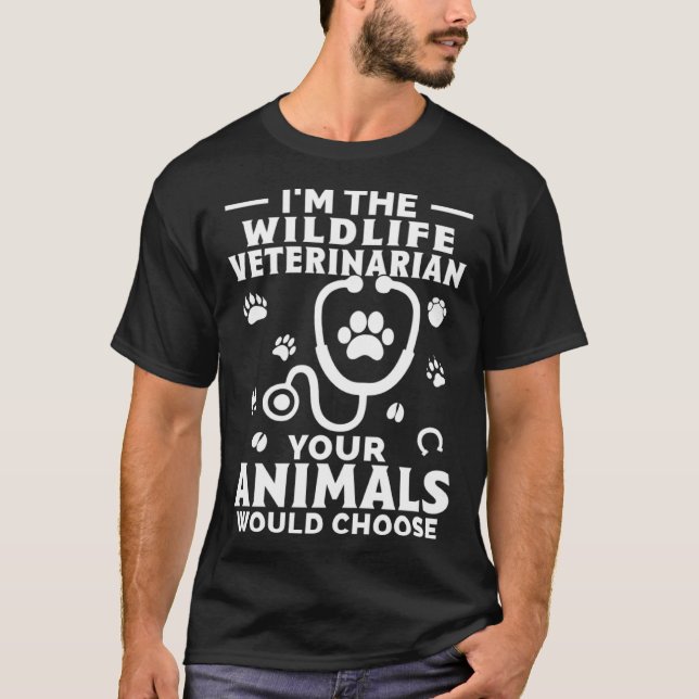 I m The Wildlife Veterinarian Your Animals Would C T-Shirt (Front)