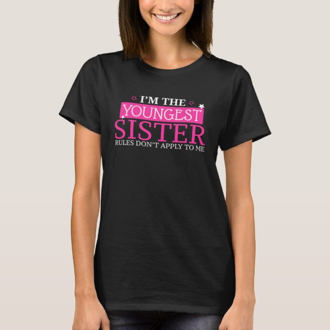 I m The Youngest Sister Rules Don t Apply To Me Si T-Shirt (Front)