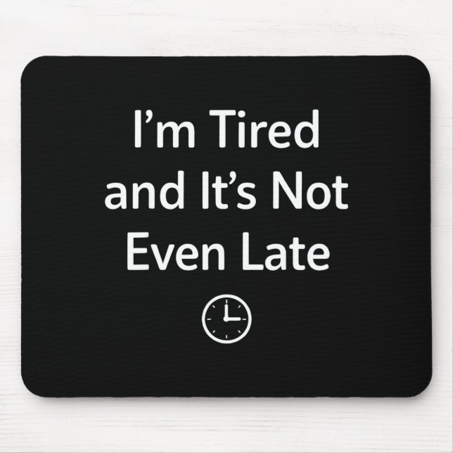 I’m Tired And It’s Not Even Late Funny Everyday Hu Mouse Pad (Front)